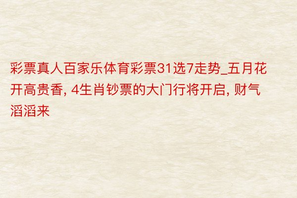 彩票真人百家乐体育彩票31选7走势_五月花开高贵香, 4生肖钞票的大门行将开启, 财气滔滔来