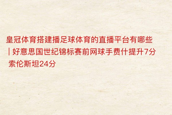 皇冠体育搭建播足球体育的直播平台有哪些 | 好意思国世纪锦标赛前网球手费什提升7分 索伦斯坦24分